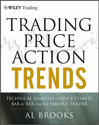 Trading Price Action Trends: Technical Analysis of Price Charts Bar by Bar for the Serious Trader — Al Brooks