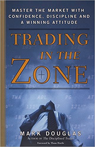 Trading in the Zone: Master the Market with Confidence, Discipline and a Winning Attitude - Mark Douglass